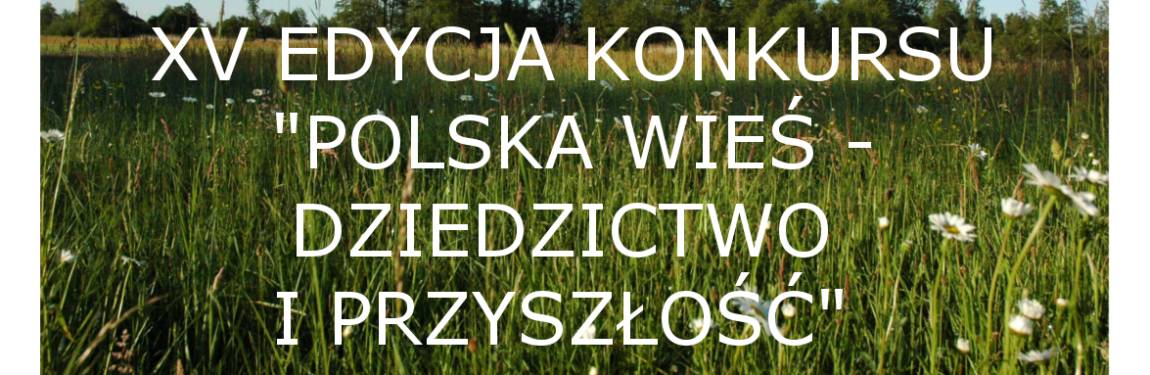 15 edycja konkursu Polska Wieś i dziedzictwo i przyszłość 